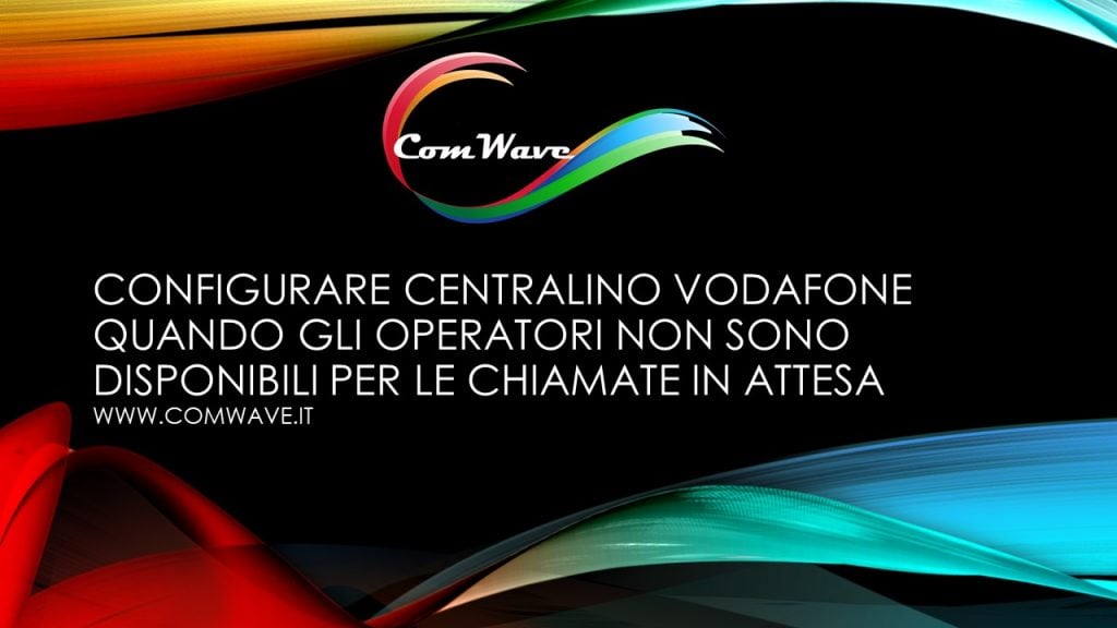 CONFIGURARE IL CENTRALINO VODAFONE QIUANDO E CHIUSO E GLI OPERATORI NON POSSONO GESTIRE LE CHIAMATE IN ATTESA