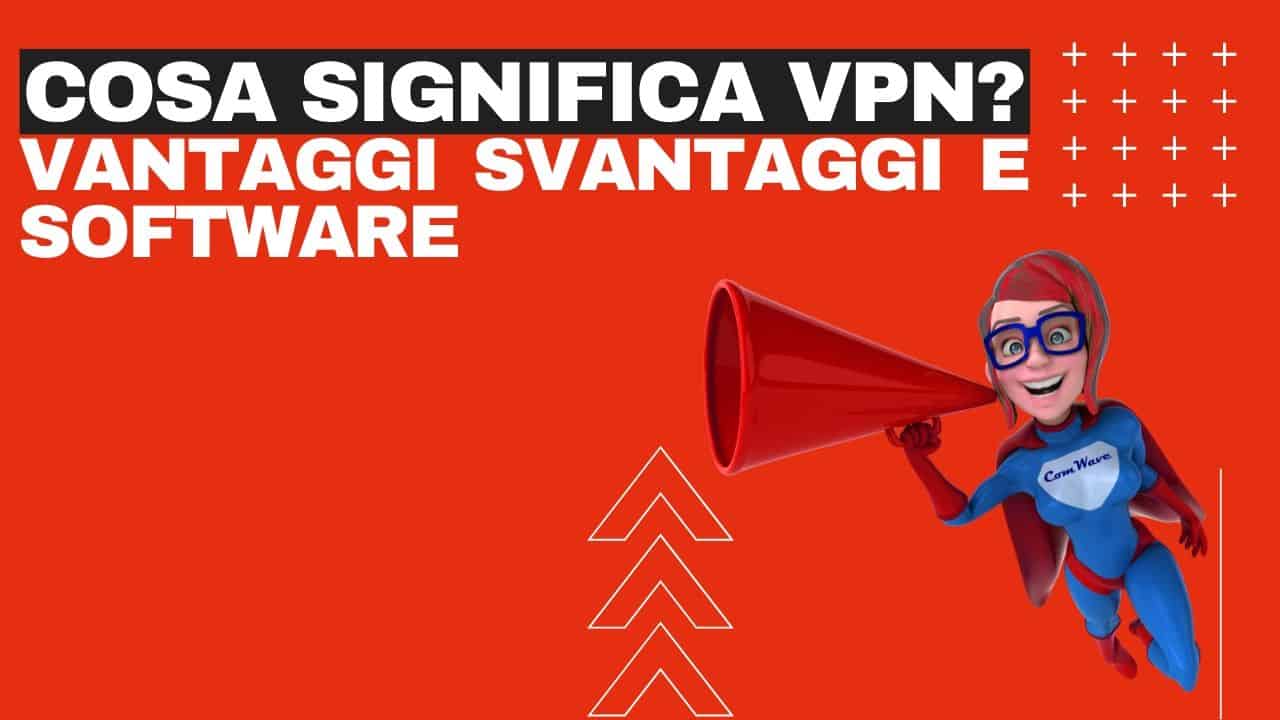 Al momento stai visualizzando Cosa significa VPN? Vantaggi Svantaggi + migliori 5 Software